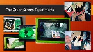 The Green Screen Experiments
 