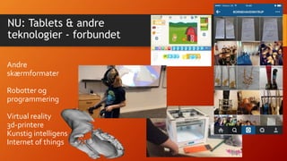 Andre
skærmformater
Robotter og
programmering
Virtual reality
3d-printere
Kunstig intelligens
Internet of things
NU: Tablets & andre
teknologier - forbundet
 