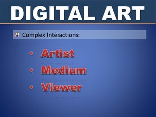 DIGITAL ART
Complex Interactions:
 