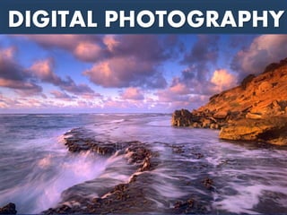 DIGITAL PHOTOGRAPHY
 