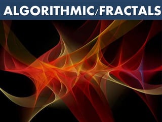 ALGORITHMIC/FRACTALS
 