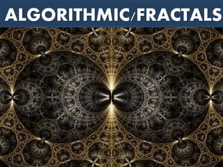 ALGORITHMIC/FRACTALS
 