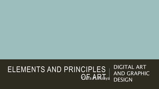 ELEMENTS AND PRINCIPLES
OF ART
DIGITAL ART
AND GRAPHIC
DESIGNCiara P. Visaya
 