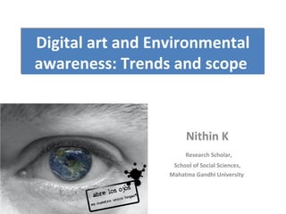 Digital art and Environmental
awareness: Trends and scope

Nithin K
Research Scholar,
School of Social Sciences,
Mahatma Gandhi University

 