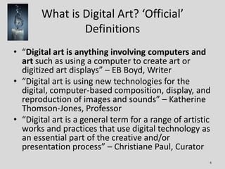 What is Digital Art? ‘Official’
               Definitions
• “Digital art is anything involving computers and
  art such a...