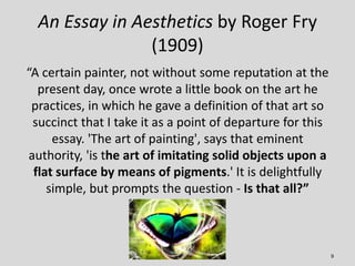 An Essay in Aesthetics by Roger Fry
                (1909)
“A certain painter, not without some reputation at the
  presen...