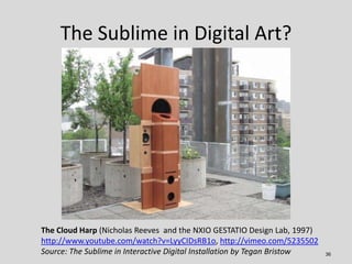 The Sublime in Digital Art?




The Cloud Harp (Nicholas Reeves and the NXIO GESTATIO Design Lab, 1997)
http://www.youtube...