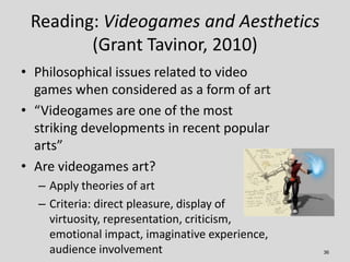 Reading: Videogames and Aesthetics
        (Grant Tavinor, 2010)
• Philosophical issues related to video
  games when cons...