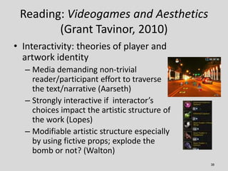 Reading: Videogames and Aesthetics
        (Grant Tavinor, 2010)
• Interactivity: theories of player and
  artwork identit...