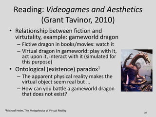 Reading: Videogames and Aesthetics
             (Grant Tavinor, 2010)
   • Relationship between fiction and
     virtutali...