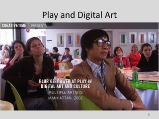 Play and Digital Art




                       5
 