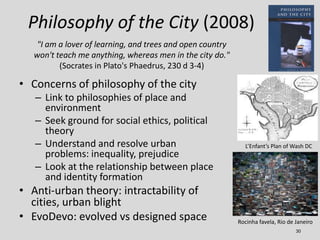 Philosophy of the City (2008)
   "I am a lover of learning, and trees and open country
  won't teach me anything, whereas ...