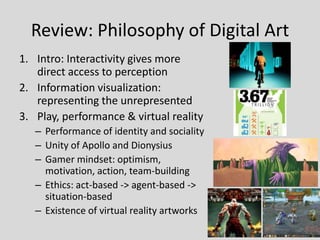 Review: Philosophy of Digital Art
1. Intro: Interactivity gives more
   direct access to perception
2. Information visuali...