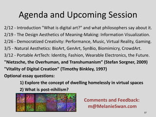 Agenda and Upcoming Session
2/12 - Introduction "What is digital art?" and what philosophers say about it.
2/19 - The Desi...