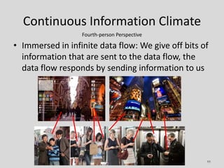 Continuous Information Climate
                  Fourth-person Perspective

• Immersed in infinite data flow: We give off ...
