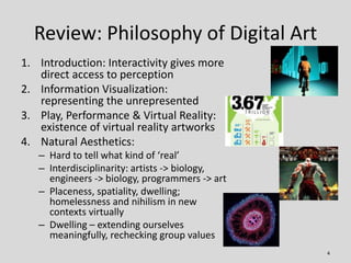 Review: Philosophy of Digital Art
1. Introduction: Interactivity gives more
   direct access to perception
2. Information ...