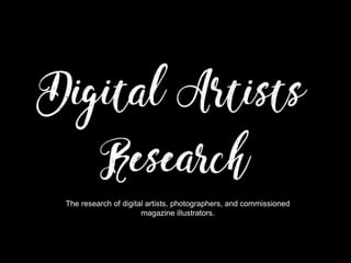 The research of digital artists, photographers, and commissioned
magazine illustrators.
 