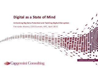 Transform to the power of digital
Digital as a State of Mind
Unlocking Big Data Potential and Tackling Digital Disruption
Fernando Alvarez, CDO Summit, NYC, April 2015
 