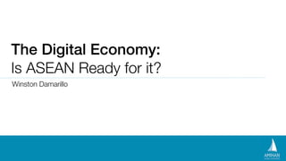 The Digital Economy:
Is ASEAN Ready for it?
Winston Damarillo
 