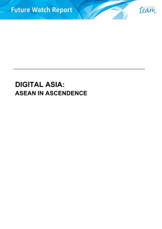 DIGITAL ASIA:
ASEAN IN ASCENDENCE
 