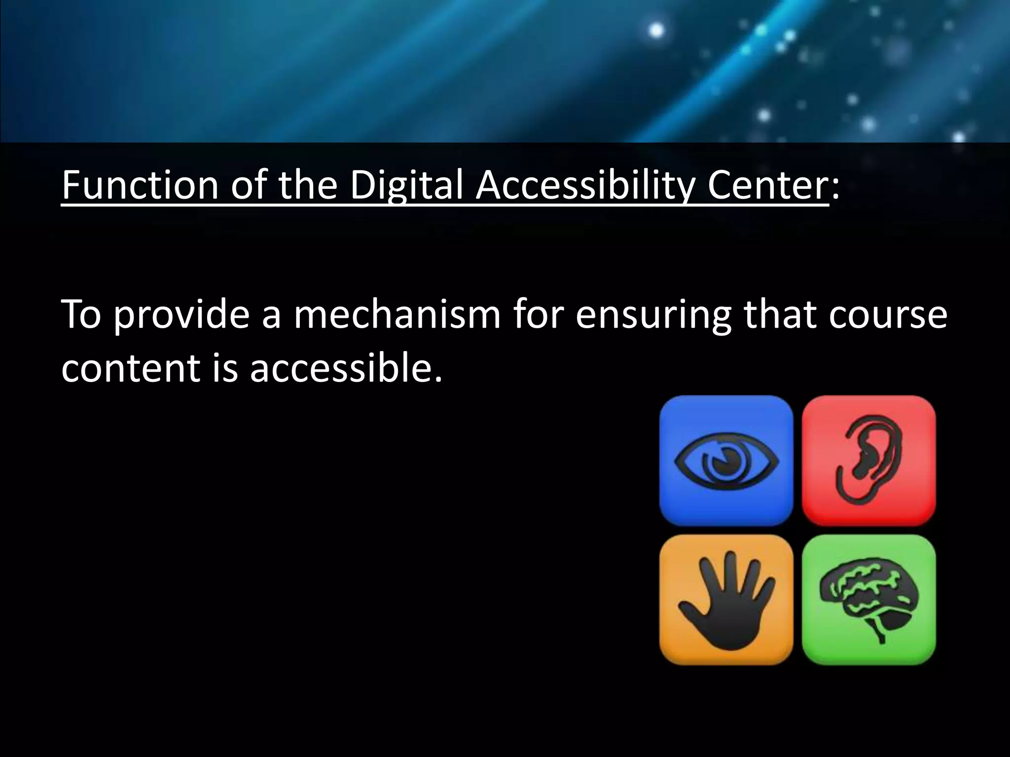 Function of the Digital Accessibility Center:
To provide a mechanism for ensuring that course
content is accessible.