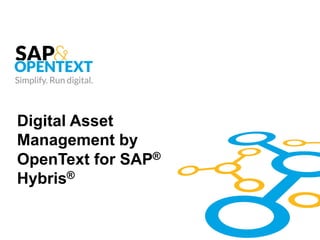 SAP Hybris Digital Asset
Management by OpenText
 