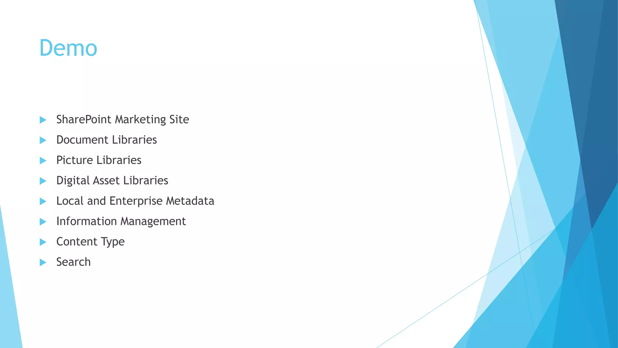 Demo 
 SharePoint Marketing Site 
 Document Libraries 
 Picture Libraries 
 Digital Asset Libraries 
 Local and Enterprise Metadata 
 Information Management 
 Content Type 
 Search 
 