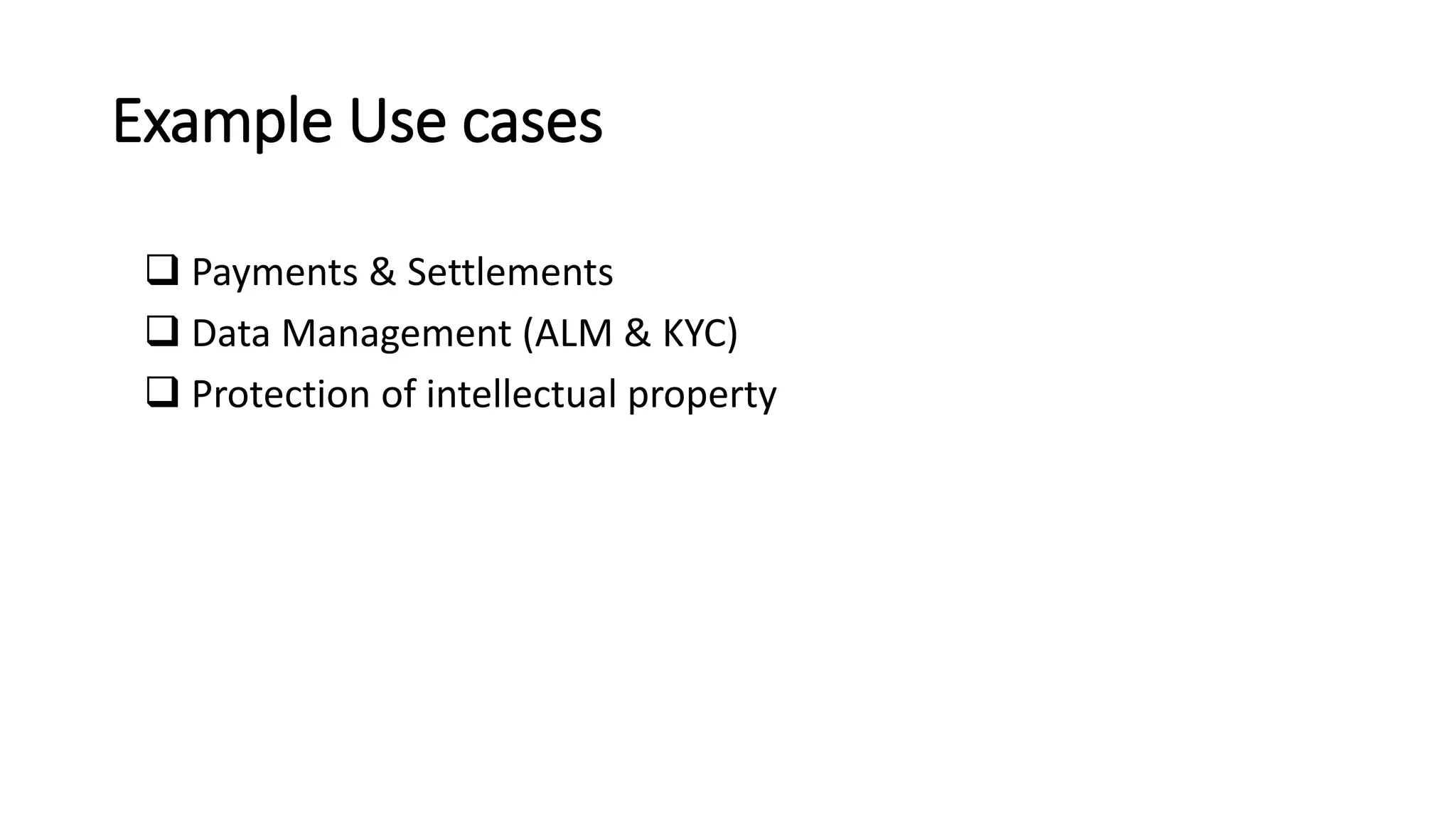 Example Use cases
 Payments & Settlements
 Data Management (ALM & KYC)
 Protection of intellectual property
 