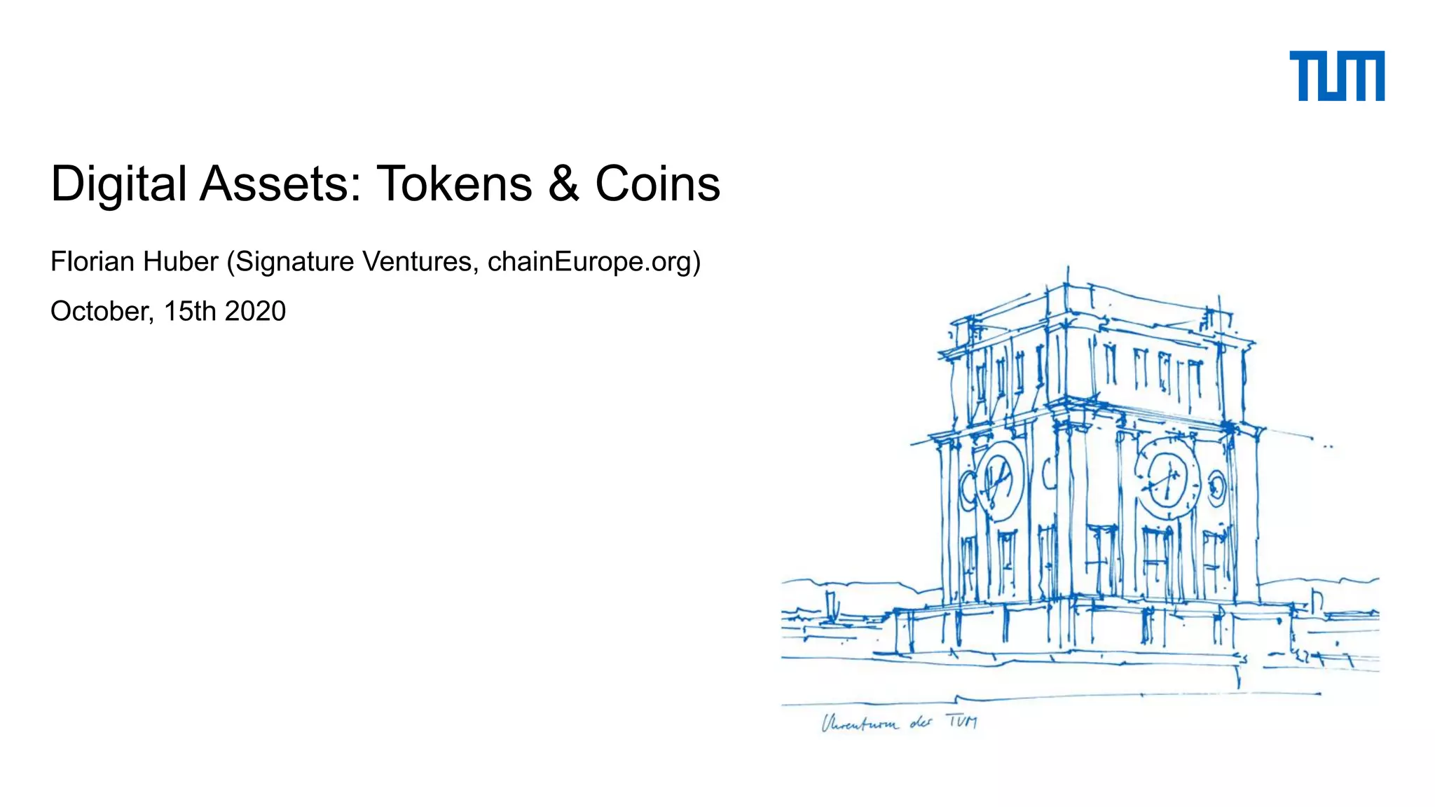 Digital Assets: Tokens & Coins
Florian Huber (Signature Ventures, chainEurope.org)
October, 15th 2020
 
