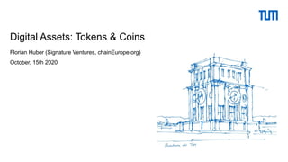 Digital Assets: Tokens & Coins
Florian Huber (Signature Ventures, chainEurope.org)
October, 15th 2020
 