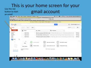This is your home screen for your 
gmail account 
Use the red 
button to start 
an email 
 