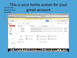 This is your home screen for your 
gmail account 
Use the red 
button to start 
an email 
 