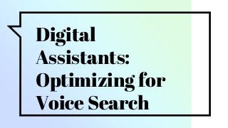 Digital
Assistants:
Optimizing for
Voice Search
 