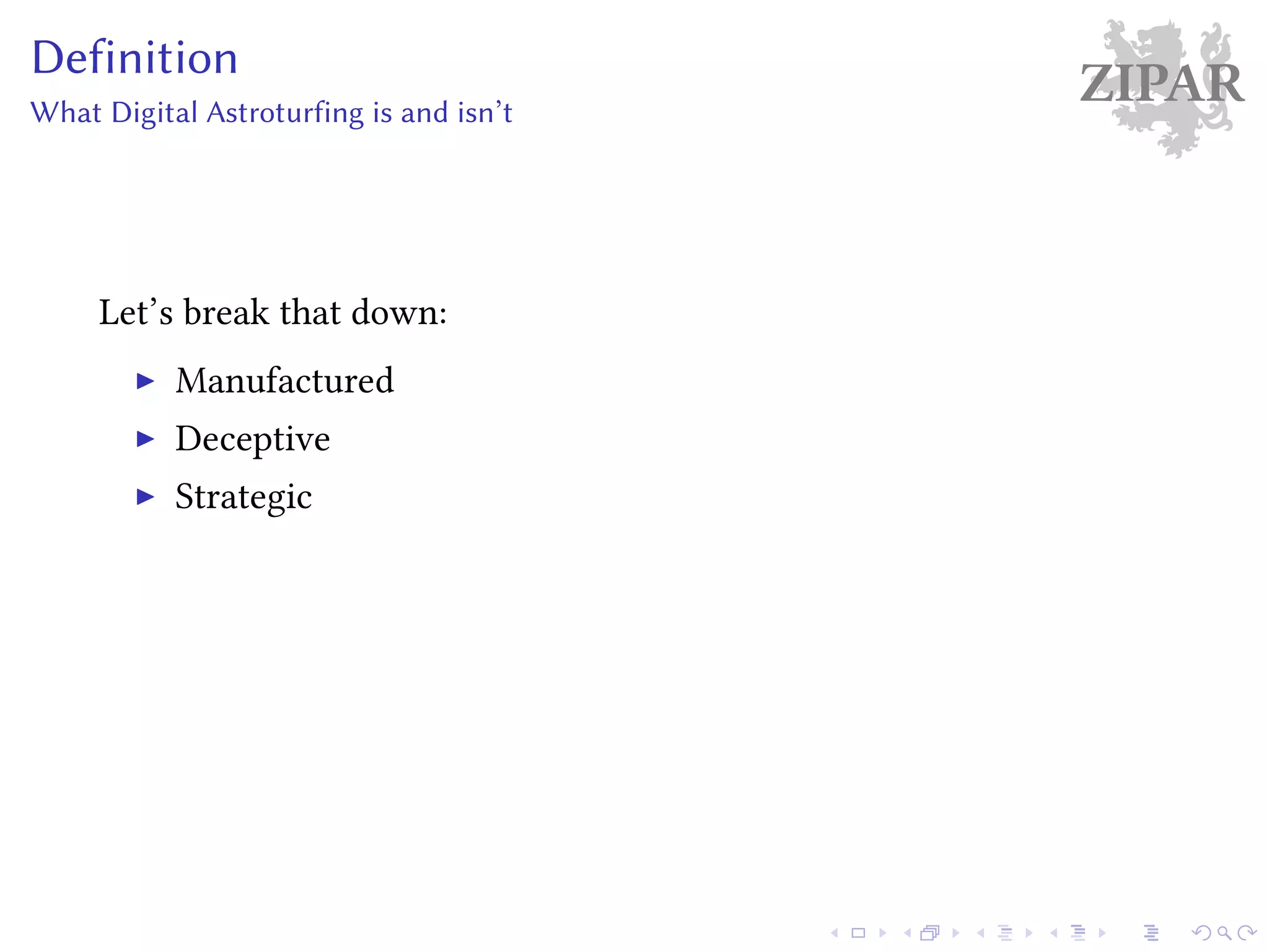 ZIPARDefinition
What Digital Astroturfing is and isn’t
Let’s break that down:
Manufactured
Deceptive
Strategic
 