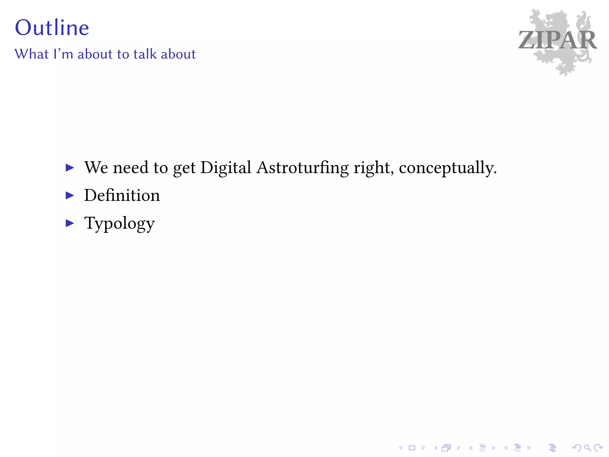 ZIPAROutline
What I’m about to talk about
We need to get Digital Astroturfing right, conceptually.
Definition
Typology
 