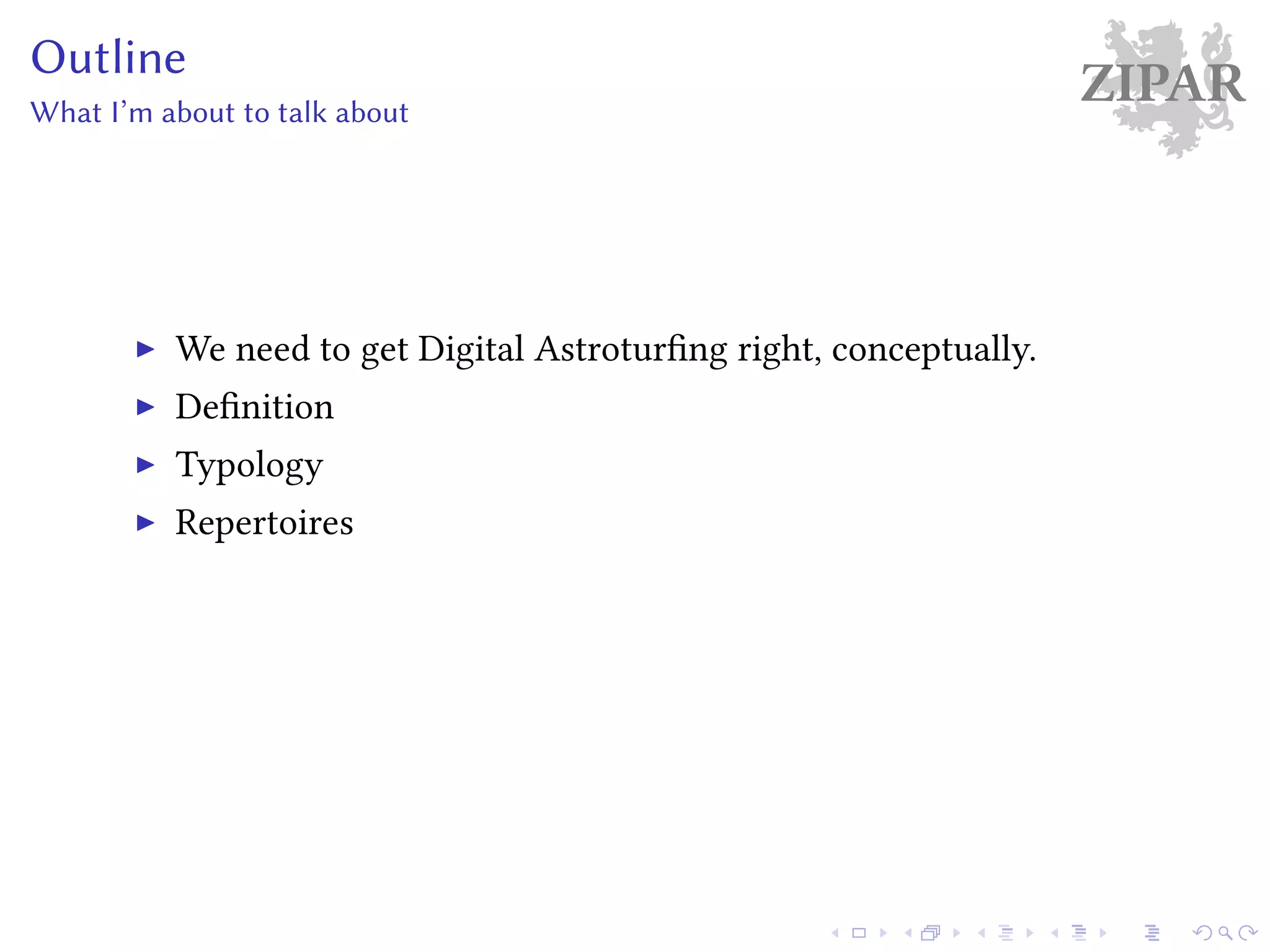 ZIPAROutline
What I’m about to talk about
We need to get Digital Astroturfing right, conceptually.
Definition
Typology
Repertoires
 