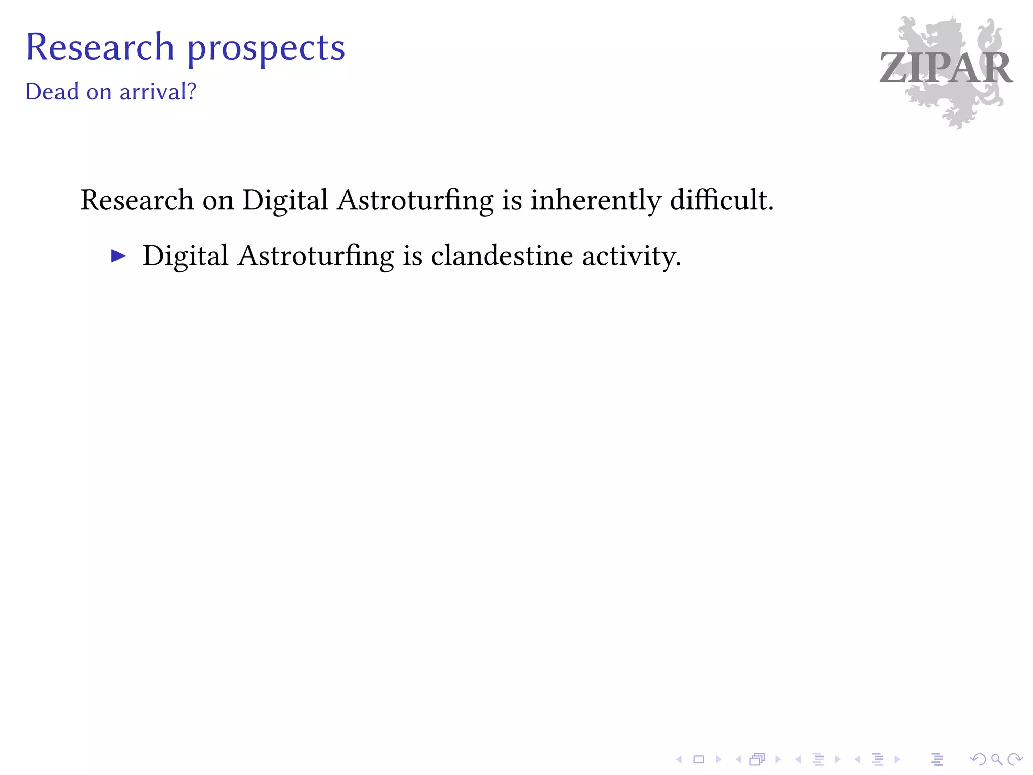 ZIPARResearch prospects
Dead on arrival?
Research on Digital Astroturfing is inherently difficult.
Digital Astroturfing is clandestine activity.
 