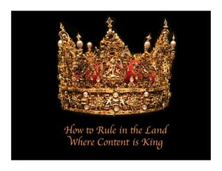 Text	
  
           Text	
  




How to Rule in the Land 
 Where Content is King	

 