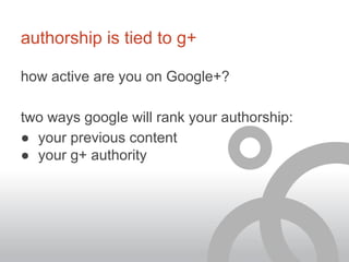benefits of Google Authorship
“Within search results, information tied to
verified online profiles will be ranked higher
t...