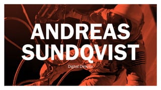 ANDREAS 
SUNDQVIST 
Digital Director 
 