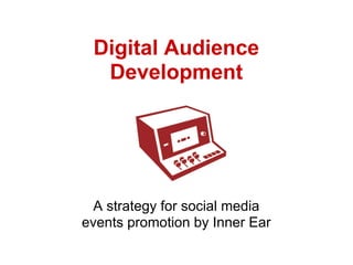 Digital Audience
  Development




  A strategy for social media
events promotion by Inner Ear
 