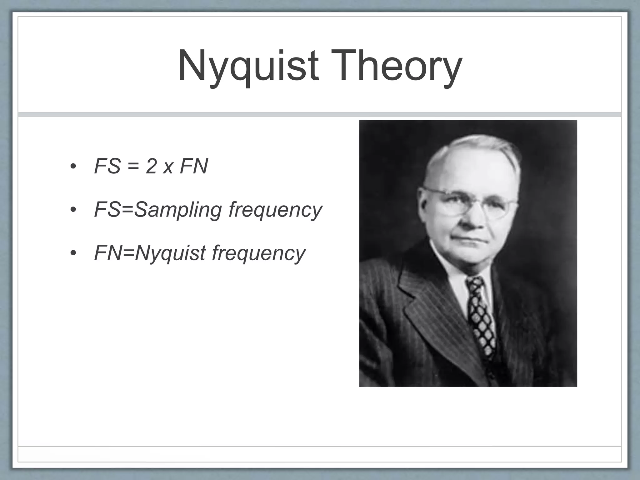 Nyquist Theory
• FS = 2 x FN
• FS=Sampling frequency
• FN=Nyquist frequency
 