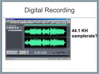 Digital Recording
44.1 KH
samplerate?
 