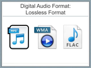 Digital Audio Format:
Lossless Format
 