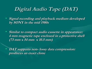 Digital Audio Tape (DAT) ,[object Object],[object Object],[object Object]