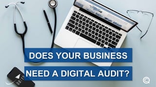 DOES YOUR BUSINESS
NEED A DIGITAL AUDIT?
 