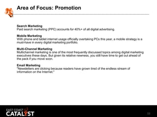 33
Area of Focus: Promotion
Search Marketing
Paid search marketing (PPC) accounts for 40%+ of all digital advertising.
Mob...