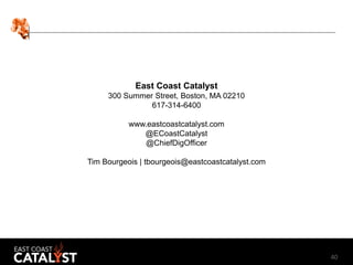 40
East Coast Catalyst
300 Summer Street, Boston, MA 02210
617-314-6400
www.eastcoastcatalyst.com
@ECoastCatalyst
@ChiefDi...