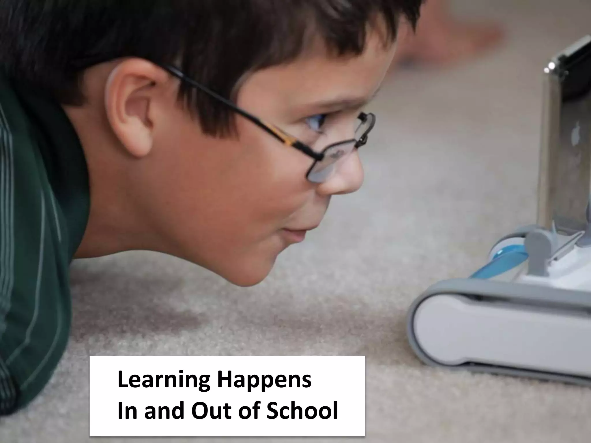 Learning Happens
In and Out of School
 