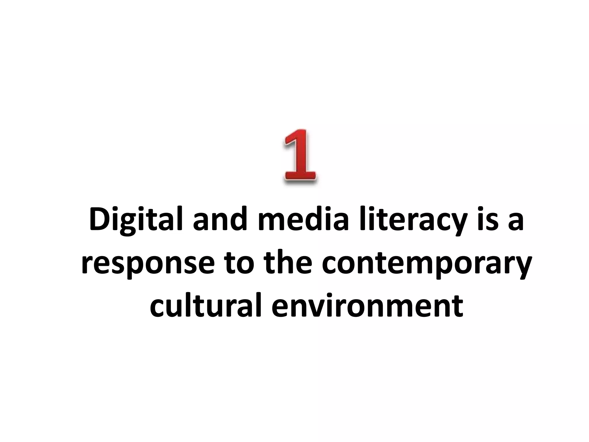 Digital and media literacy is a
response to the contemporary
cultural environment
 